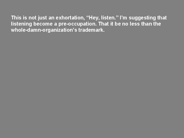 This is not just an exhortation, “Hey, listen. ” I’m suggesting that listening become
