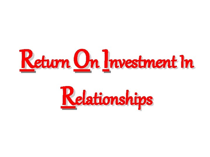 Return On Investment In Relationships 
