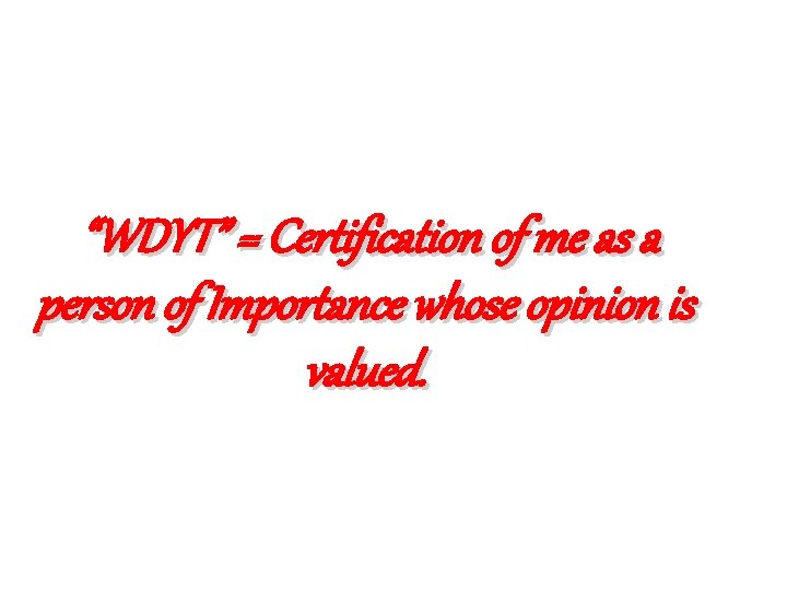 “WDYT” = Certification of me as a person of Importance whose opinion is valued.