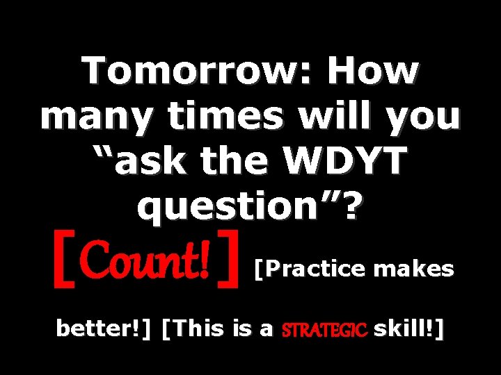 Tomorrow: How many times will you “ask the WDYT question”? [Count!] [Practice makes better!]