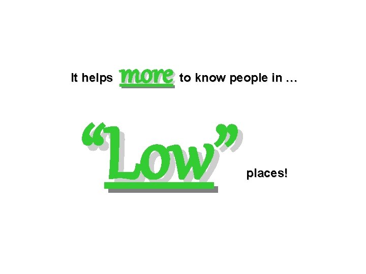 It helps more to know people in … “Low” places! 