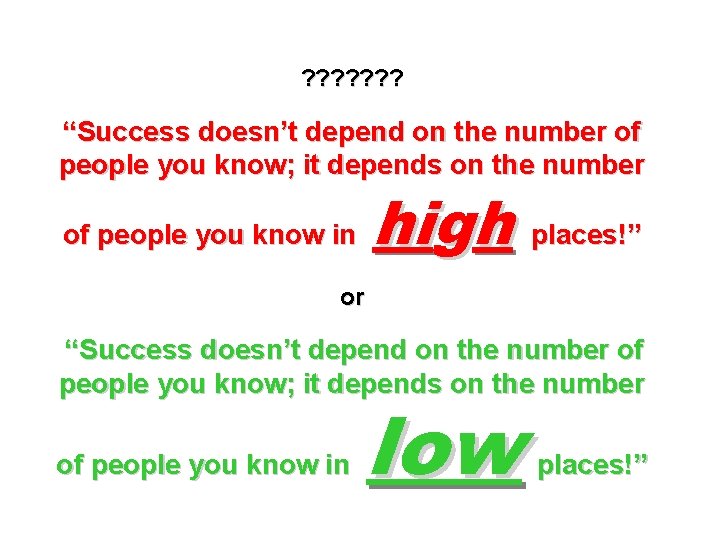 ? ? ? ? “Success doesn’t depend on the number of people you know;