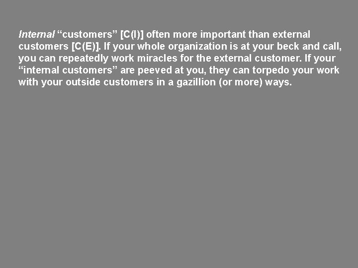 Internal “customers” [C(I)] often more important than external customers [C(E)]. If your whole organization