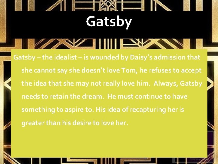 Gatsby – the idealist – is wounded by Daisy’s admission that she cannot say
