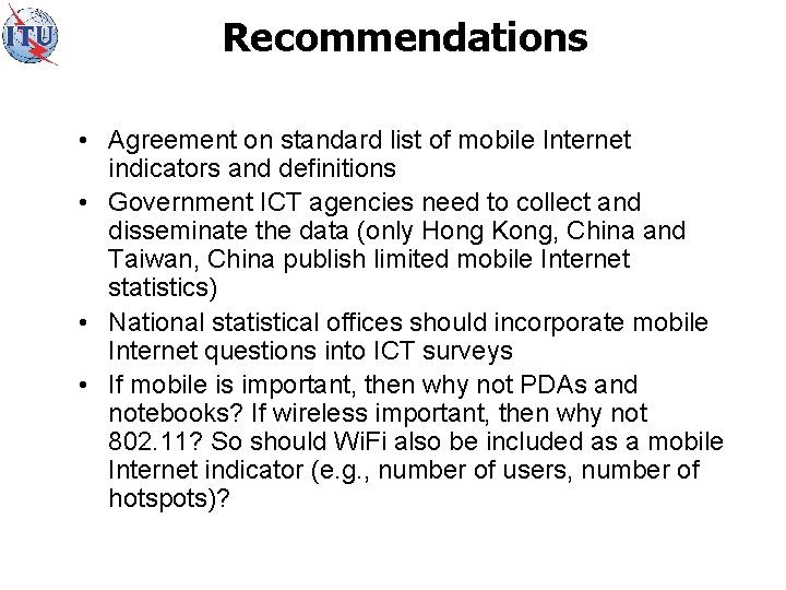 Recommendations • Agreement on standard list of mobile Internet indicators and definitions • Government