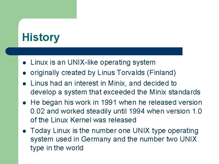 History l l l Linux is an UNIX-like operating system originally created by Linus