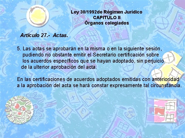Ley 30/1992 de Régimen Jurídico CAPITULO II Órganos colegiados Artículo 27. - Actas. 5.