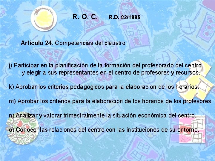 R. O. C. R. D. 82/1996 Artículo 24. Competencias del claustro j) Participar en