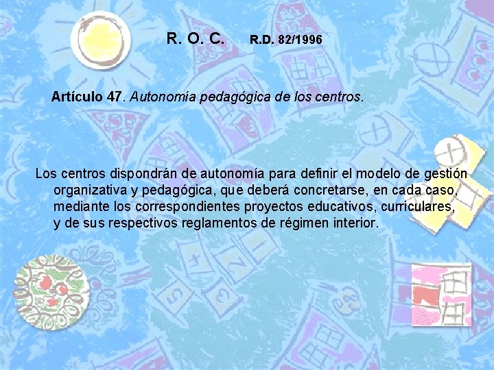 R. O. C. R. D. 82/1996 Artículo 47. Autonomía pedagógica de los centros. Los