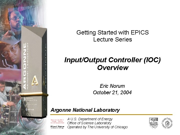 Getting Started with EPICS Lecture Series Input/Output Controller (IOC) Overview Eric Norum October 21,