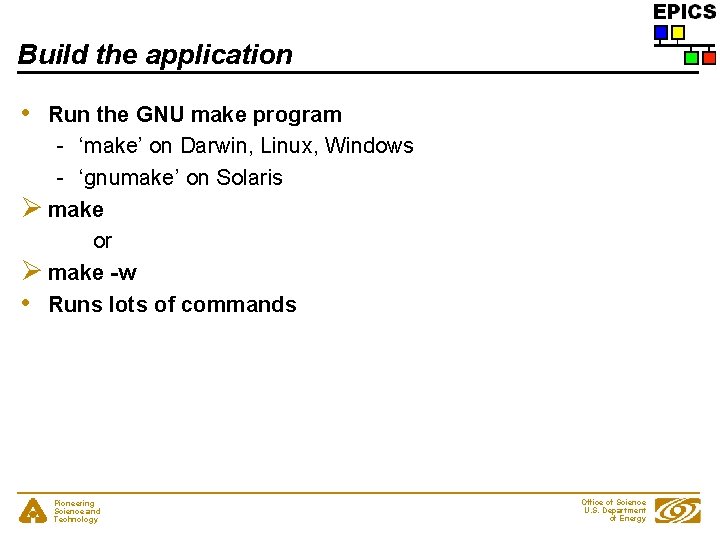 Build the application • Run the GNU make program - ‘make’ on Darwin, Linux,