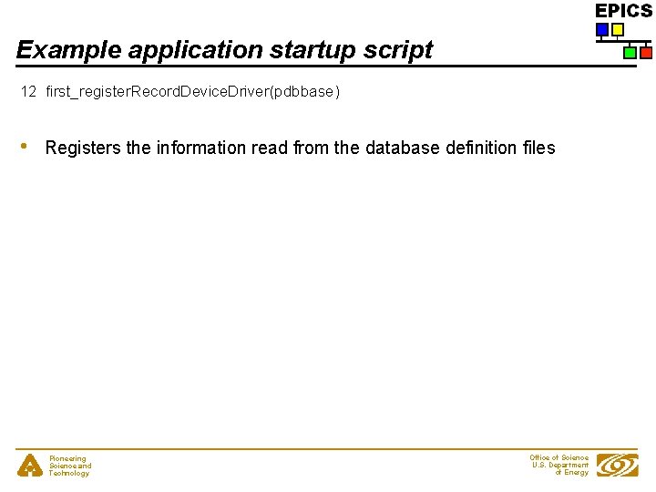 Example application startup script 12 first_register. Record. Device. Driver(pdbbase) • Registers the information read