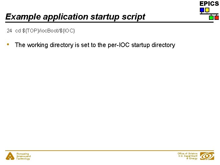 Example application startup script 24 cd ${TOP}/ioc. Boot/${IOC} • The working directory is set