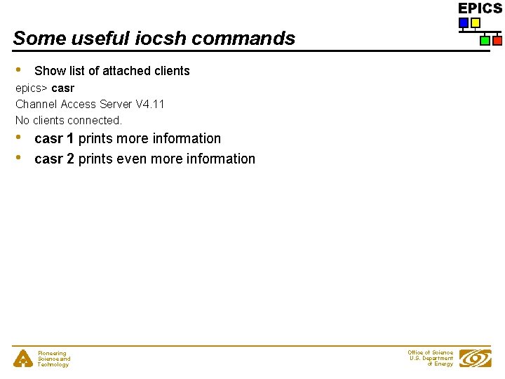 Some useful iocsh commands • Show list of attached clients epics> casr Channel Access