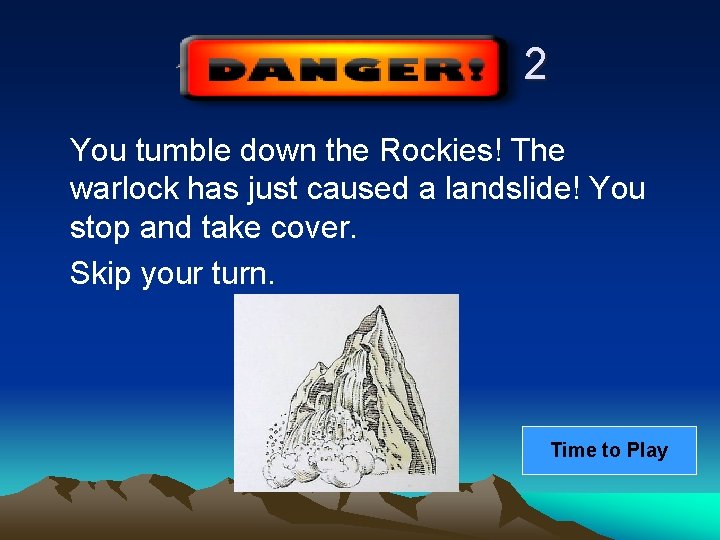 2 You tumble down the Rockies! The warlock has just caused a landslide! You