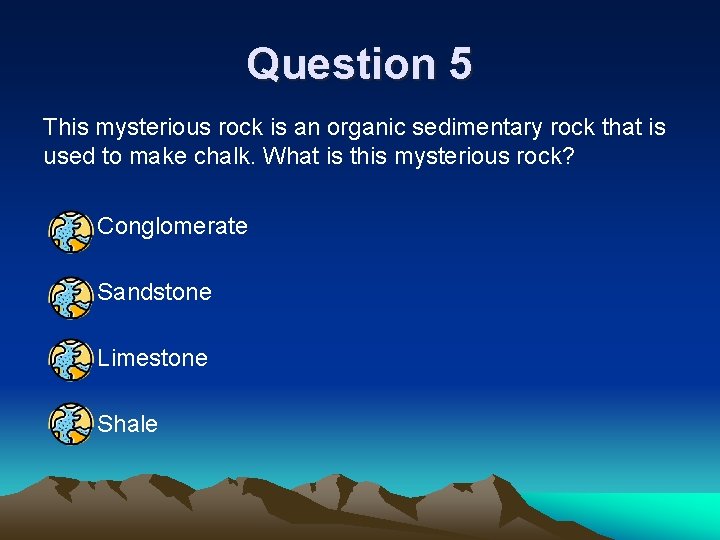 Question 5 This mysterious rock is an organic sedimentary rock that is used to