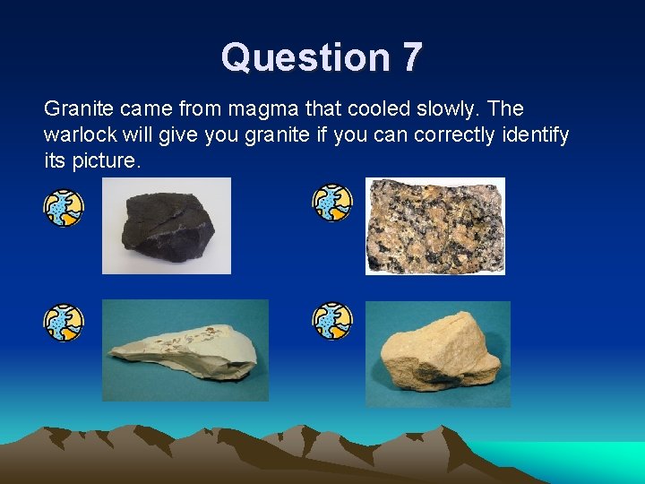 Question 7 Granite came from magma that cooled slowly. The warlock will give you