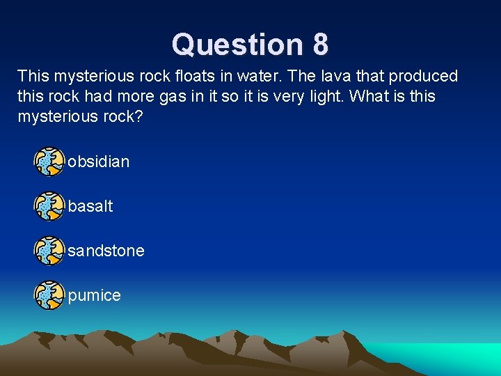 Question 8 This mysterious rock floats in water. The lava that produced this rock