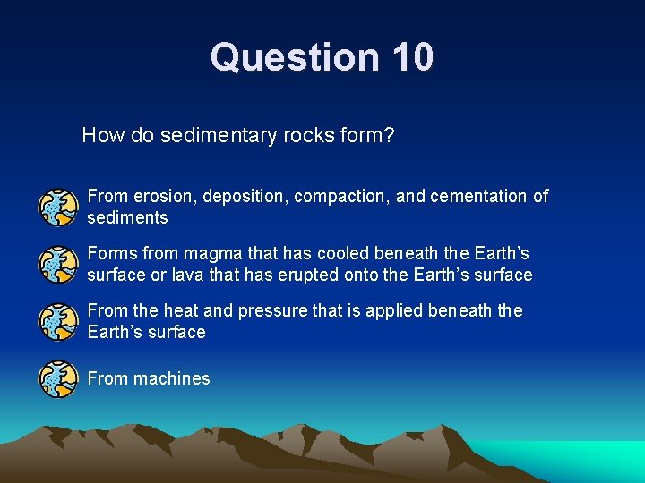 Question 10 How do sedimentary rocks form? From erosion, deposition, compaction, and cementation of