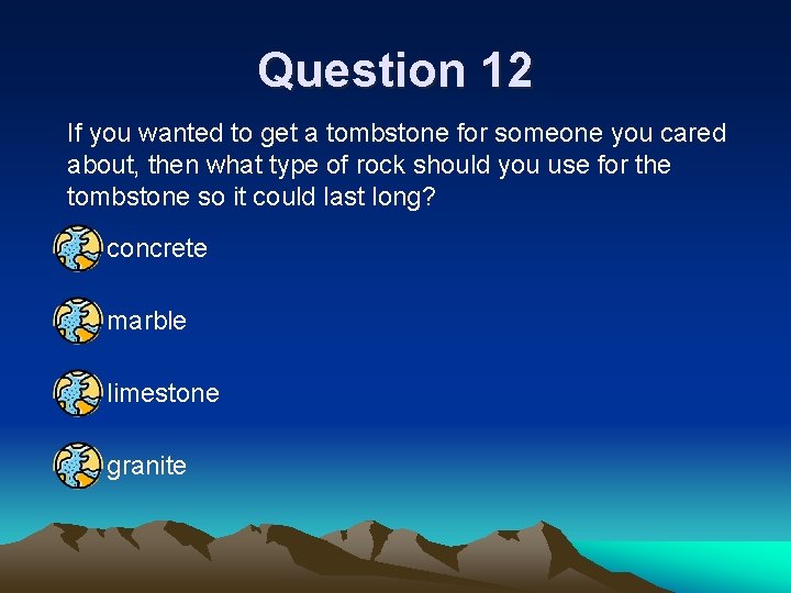 Question 12 If you wanted to get a tombstone for someone you cared about,