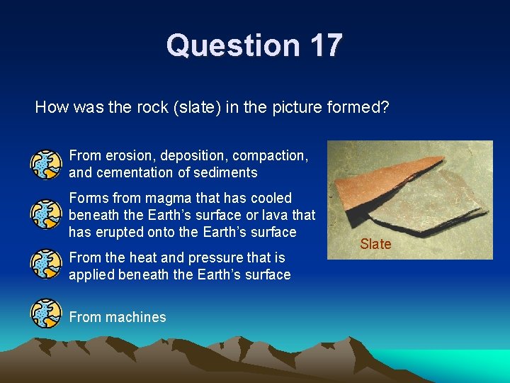 Question 17 How was the rock (slate) in the picture formed? From erosion, deposition,