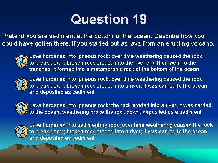 Question 19 Pretend you are sediment at the bottom of the ocean. Describe how