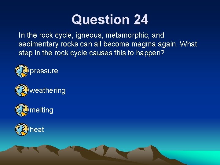 Question 24 In the rock cycle, igneous, metamorphic, and sedimentary rocks can all become