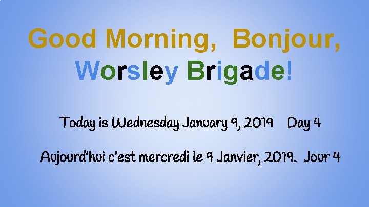 Good Morning, Bonjour, Worsley Brigade! Today is Wednesday January 9, 2019 Day 4 Aujourd’hui