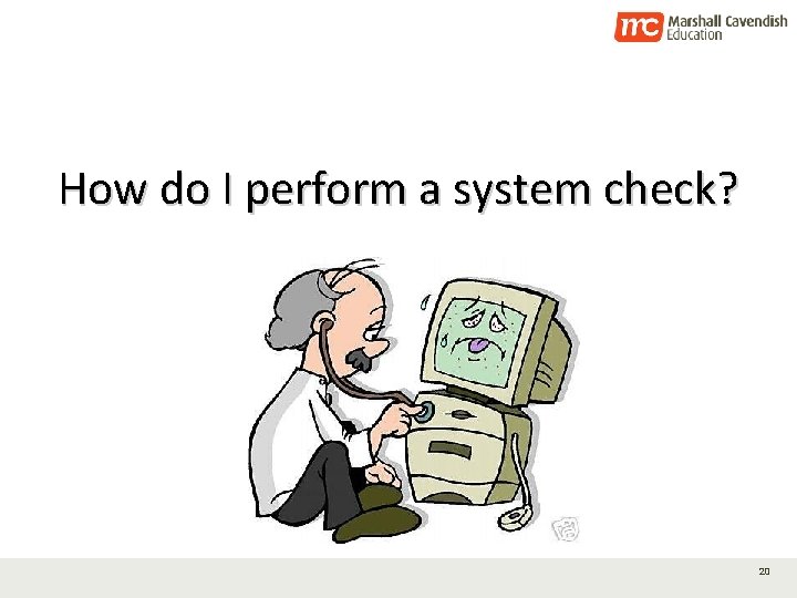How do I perform a system check? 20 