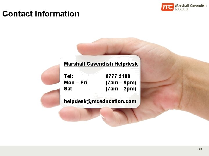 Contact Information Marshall Cavendish Helpdesk Tel: Mon – Fri Sat 6777 5198 (7 am