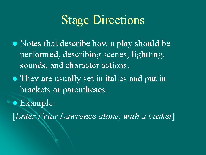 Stage Directions Notes that describe how a play should be performed, describing scenes, lightting,