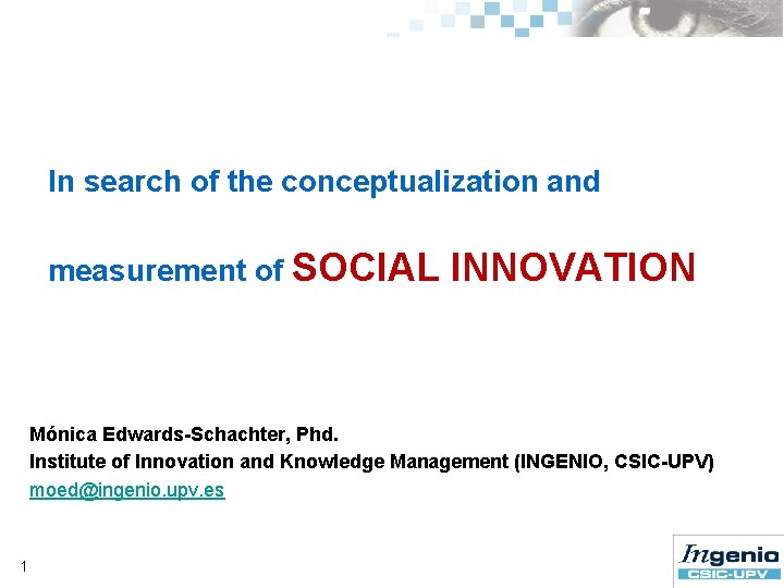 In search of the conceptualization and measurement of SOCIAL INNOVATION Mónica Edwards-Schachter, Phd. Institute