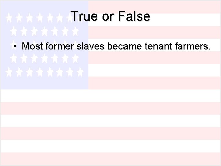 True or False • Most former slaves became tenant farmers. 