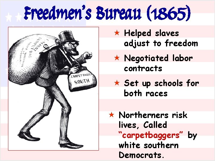 Freedmen’s Bureau (1865) « Helped slaves adjust to freedom « Negotiated labor contracts «