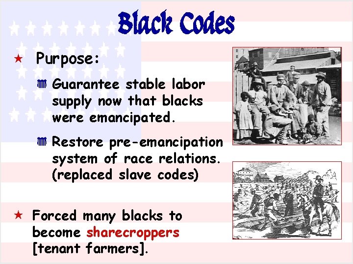 Black Codes « Purpose: * * Guarantee stable labor supply now that blacks were