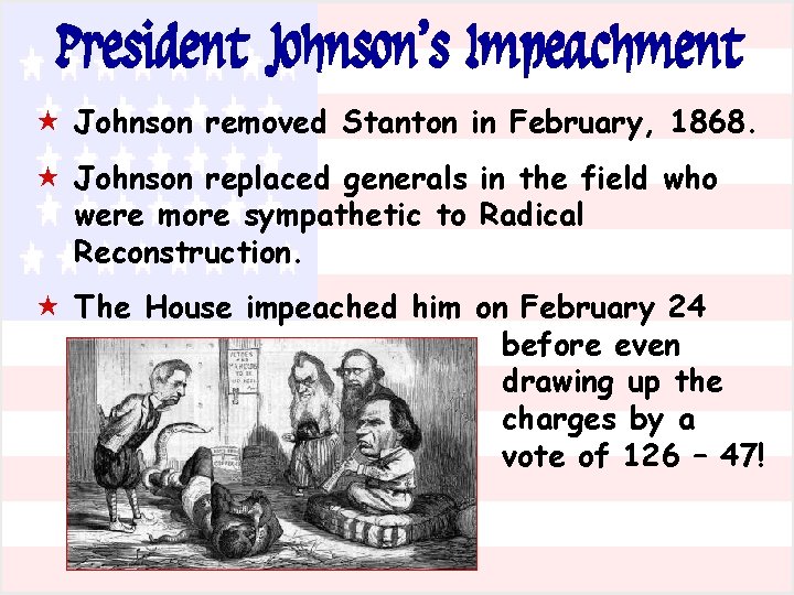 President Johnson’s Impeachment « Johnson removed Stanton in February, 1868. « Johnson replaced generals