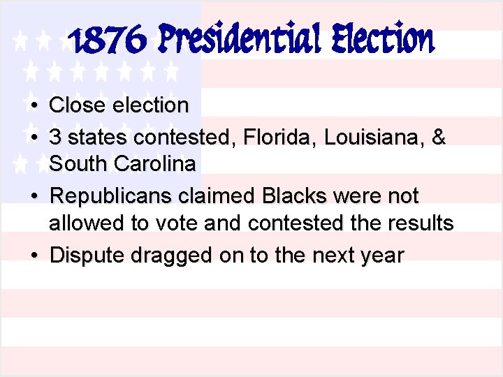 1876 Presidential Election • Close election • 3 states contested, Florida, Louisiana, & South