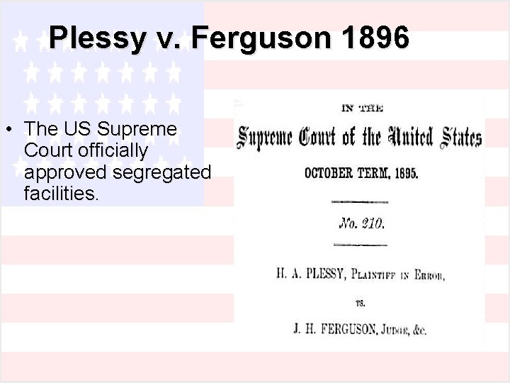 Plessy v. Ferguson 1896 • The US Supreme Court officially approved segregated facilities. 