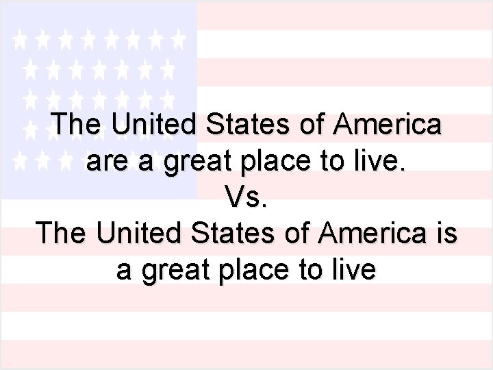 The United States of America are a great place to live. Vs. The United