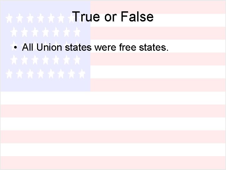 True or False • All Union states were free states. 