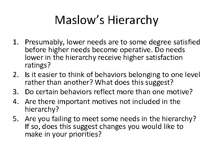 Maslow’s Hierarchy 1. Presumably, lower needs are to some degree satisfied before higher needs Maslow’s Hierarchy 1. Presumably, lower needs are to some degree satisfied before higher needs