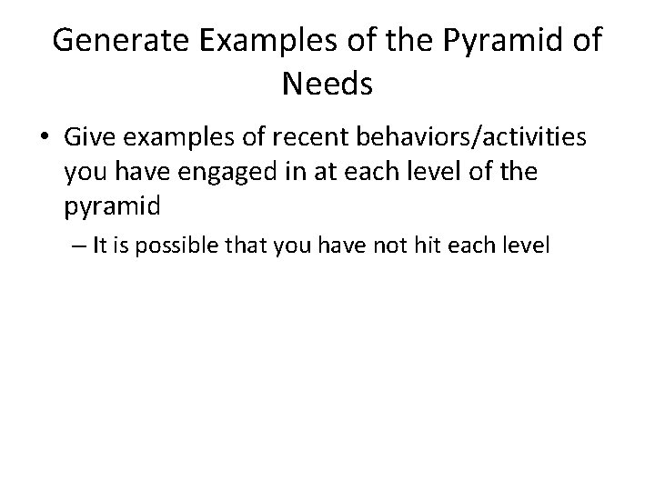 Generate Examples of the Pyramid of Needs • Give examples of recent behaviors/activities you Generate Examples of the Pyramid of Needs • Give examples of recent behaviors/activities you