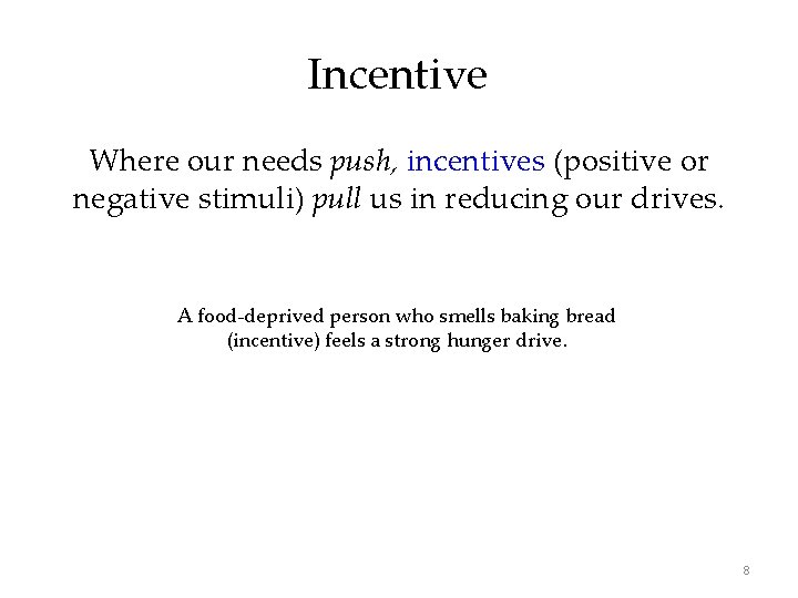 Incentive Where our needs push, incentives (positive or negative stimuli) pull us in reducing Incentive Where our needs push, incentives (positive or negative stimuli) pull us in reducing
