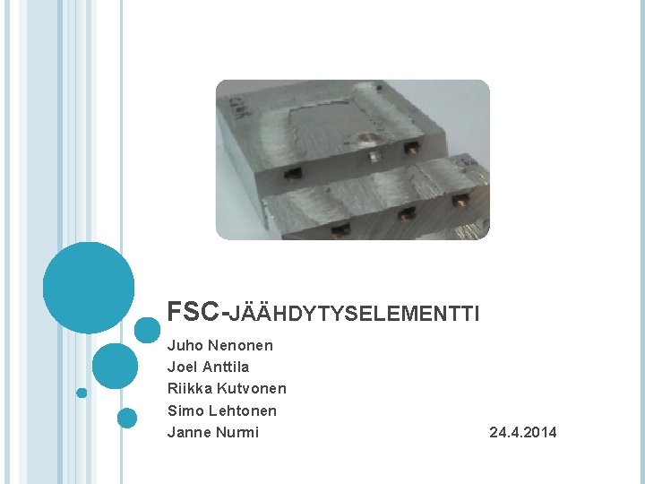 FSC-JÄÄHDYTYSELEMENTTI Juho Nenonen Joel Anttila Riikka Kutvonen Simo Lehtonen Janne Nurmi 24. 4. 2014