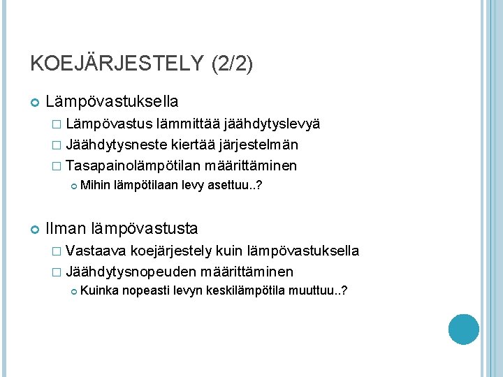 KOEJÄRJESTELY (2/2) Lämpövastuksella � Lämpövastus lämmittää jäähdytyslevyä � Jäähdytysneste kiertää järjestelmän � Tasapainolämpötilan määrittäminen