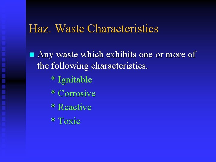 Haz. Waste Characteristics Any waste which exhibits one or more of the following characteristics.