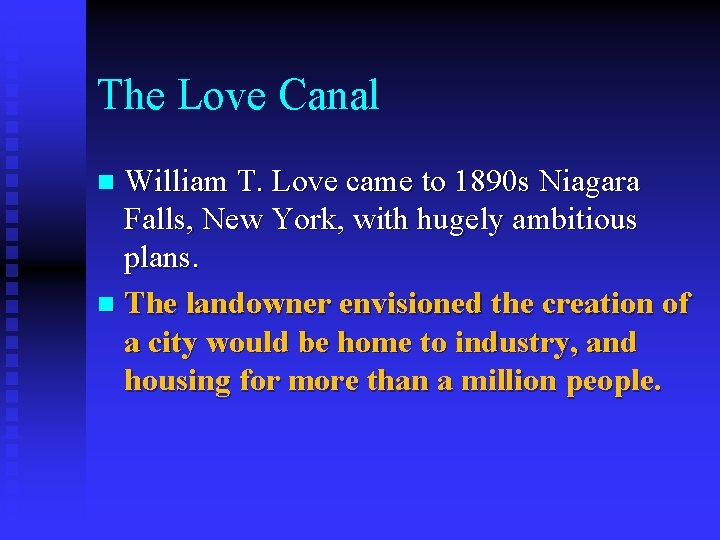 The Love Canal William T. Love came to 1890 s Niagara Falls, New York,