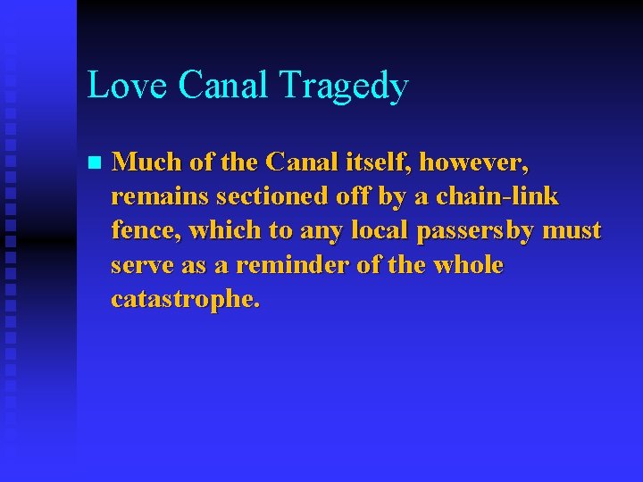 Love Canal Tragedy n Much of the Canal itself, however, remains sectioned off by