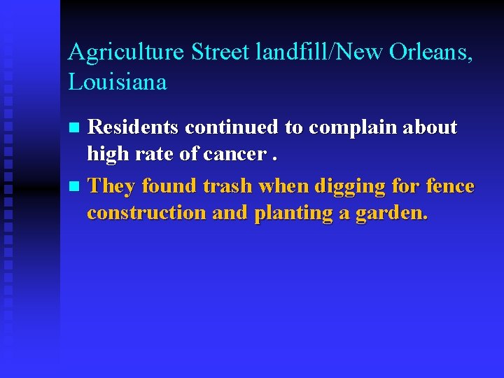 Agriculture Street landfill/New Orleans, Louisiana Residents continued to complain about high rate of cancer.