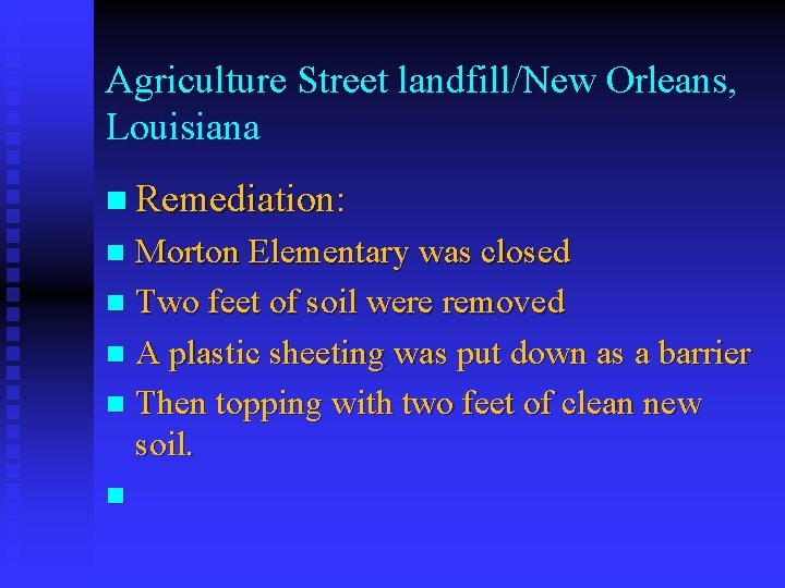 Agriculture Street landfill/New Orleans, Louisiana n Remediation: Morton Elementary was closed n Two feet